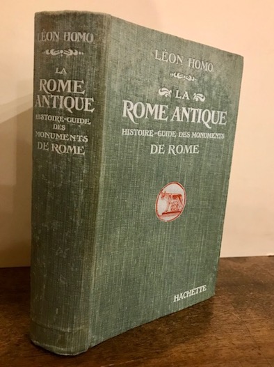 Leon Homo La Rome antique. Histoire-guide des monumens de Rome. Depuis les temps les plus recules jusqu'a l'invasion des barbares 1921 Paris Librairie Hachette